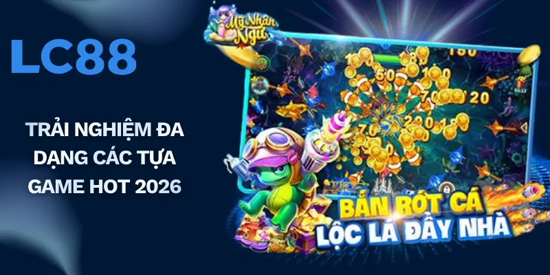 Trải nghiệm đa dạng các tựa game HOT 2026